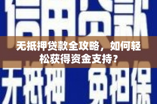 莒南无抵押贷款全攻略，如何轻松获得资金支持？