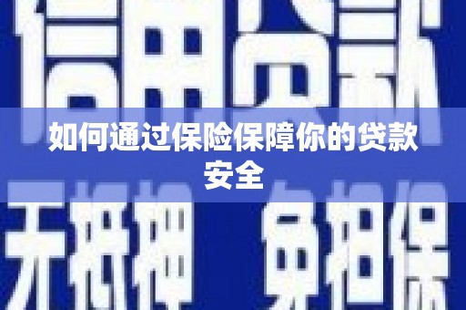 莒南如何通过保险保障你的贷款安全
