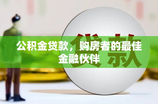 莒南公积金贷款，购房者的最佳金融伙伴