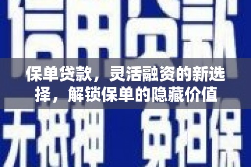 莒南保单贷款，灵活融资的新选择，解锁保单的隐藏价值