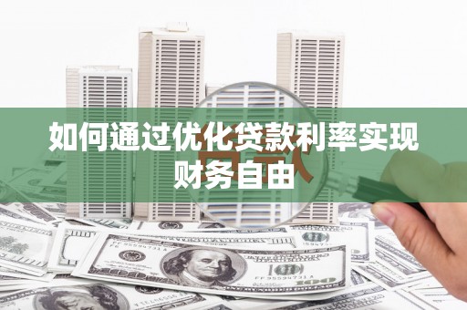 莒南如何通过优化贷款利率实现财务自由