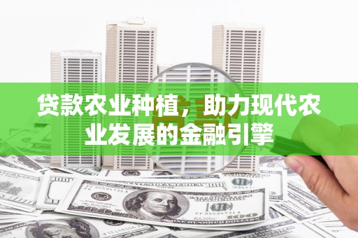 莒南贷款农业种植，助力现代农业发展的金融引擎