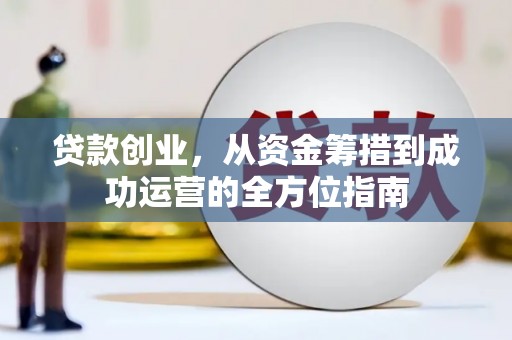 莒南贷款创业，从资金筹措到成功运营的全方位指南