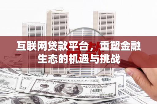 莒南互联网贷款平台，重塑金融生态的机遇与挑战