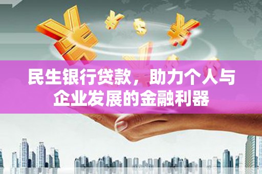 莒南民生银行贷款，助力个人与企业发展的金融利器