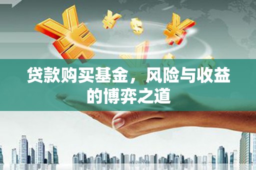 莒南贷款购买基金，风险与收益的博弈之道