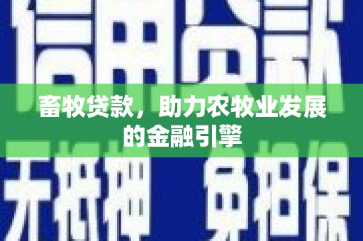 莒南畜牧贷款，助力农牧业发展的金融引擎