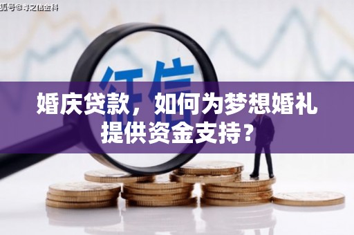 莒南婚庆贷款，如何为梦想婚礼提供资金支持？