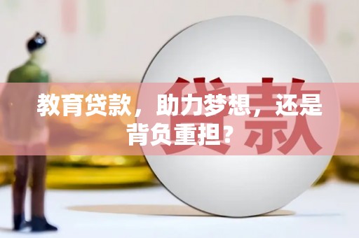 莒南教育贷款，助力梦想，还是背负重担？