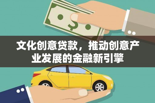 莒南文化创意贷款，推动创意产业发展的金融新引擎