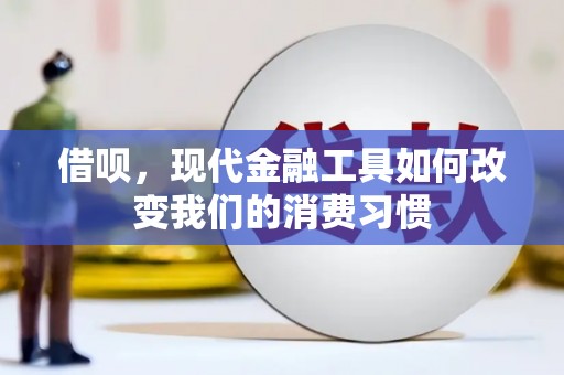 莒南借呗，现代金融工具如何改变我们的消费习惯