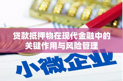 莒南贷款抵押物在现代金融中的关键作用与风险管理