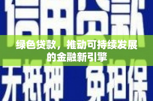 莒南绿色贷款，推动可持续发展的金融新引擎